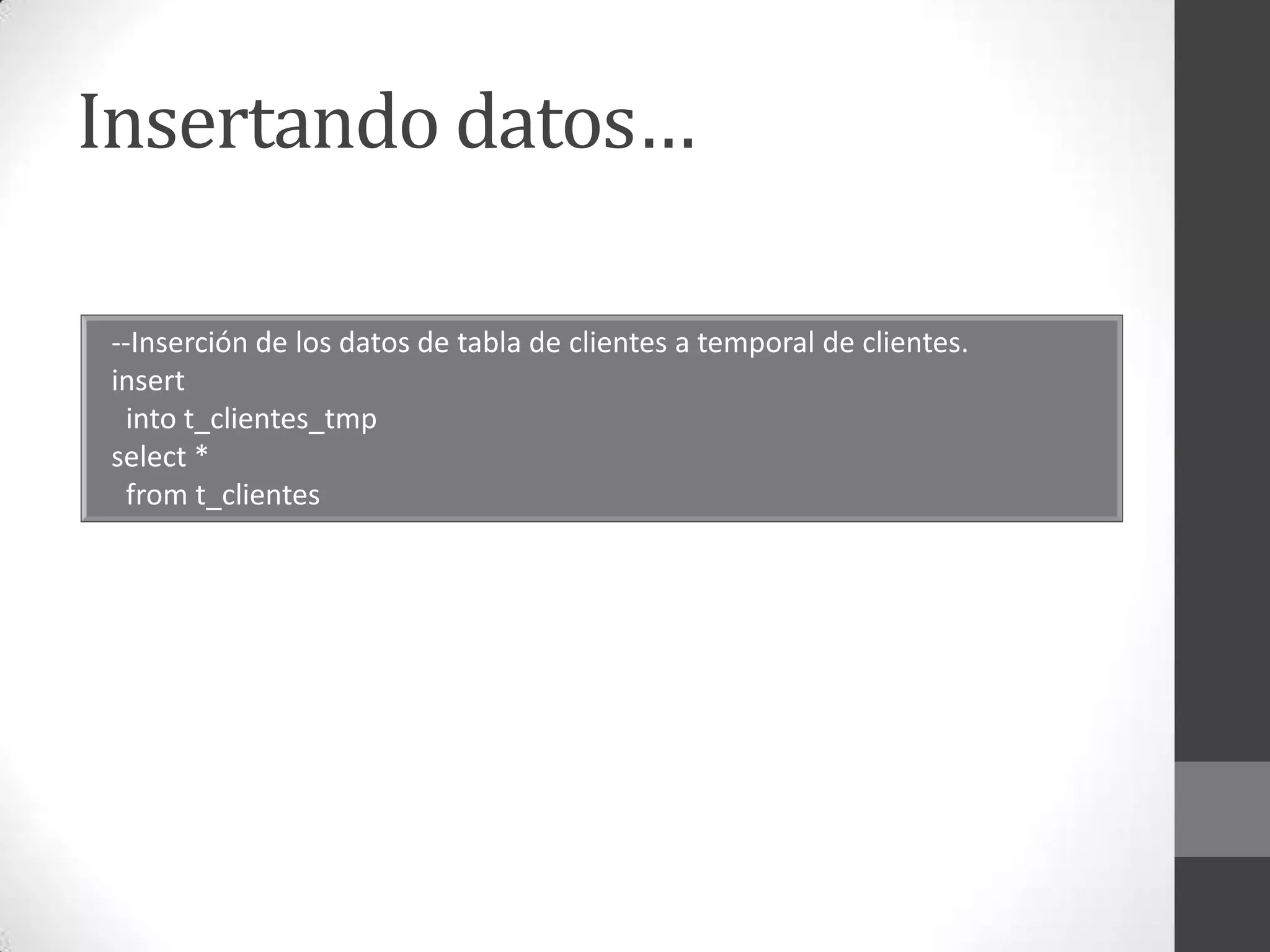 Insertando datos…
--Inserción de los datos de tabla de clientes a temporal de clientes.
insert
into t_clientes_tmp
select *
from t_clientes

 