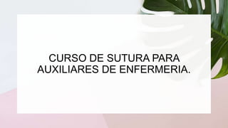 CURSO DE SUTURA PARA
AUXILIARES DE ENFERMERIA.
 