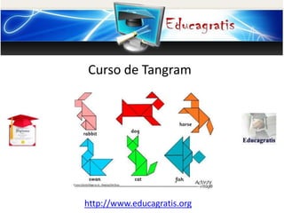 http://www.educagratis.org
Curso de Tangram
 