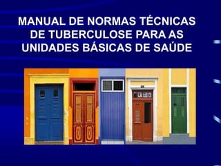 MANUAL DE NORMAS TÉCNICAS
DE TUBERCULOSE PARA AS
UNIDADES BÁSICAS DE SAÚDE
 
