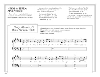 102
HINOS A SEREM
APRENDIDOS
Treine os hinos a seguir até sabê-los bem.
Ao aprender estes hinos, comece a utilizá-los
para acompanhar o canto em casa e na igreja.
Após aprender os hinos das páginas 103 a
108 deste manual, aprenda os seguintes
hinos no Hinário Simplificado.
“No Monte do Calvário” (p. 51)
“Faz-me Andar Só na Luz” (p. 83)
“Louvai o Eterno Criador” (p. 13)
“Testemunho” (p. 37)
“Pai, Inspira-me ao Ensinar” (p. 73)
“Guarda os Mandamentos” (p. 82)
“Da Corte Celestial” (p. 48)
“Ó Deus, Senhor Eterno” (p. 46)
Ao começar a treinar estes hinos, ignore a
nota do meio quando três notas forem toca-
das ao mesmo tempo.
1. Bata palmas em ritmo constante e diga os nomes rítmicos das figuras deste hino.
2. Toque o hino com cada uma das mãos em separado.
3. 52 Toque o hino com as mãos juntas.
4. Cante o hino ao tocá-lo.
Graças Damos, Ó
Deus, Por um Profeta
&
## 4
4 œ . œ œ œ . œ œ . œ œ . œ ˙ œ œ . œ œ œ . œ œ œ . œ
Gra - ças da - mos, ó Deus, por um pro - fe - ta Que nos gui - a no tem - po a - tu-
?
## 4
4 Œ w w w
1
4
&
##
˙ . œ . œ œ œ . œ œ . œ œ . œ ˙ œ œ . œ
al Por man - dar - nos a luz do e - van - ge - lho Nos - sas
?
## ˙ . Œ w ˙ ˙
*1
U
u
˘
ß
Í
ß
Í
 