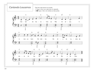132
Este hino está escrito em acordes.
1. Toque o hino com cada mão em separado.
2. 65 Toque o hino com ambas as mãos juntas.
Cantando Louvamos
&
4
4
œ œ œ œ œ ˙ œ œ œ ˙ œ œ ˙ . œ
Can - tan - do lou - va - mos ao Mes - tre Je - sus, A
?
4
4 Œ www
˙˙˙
˙˙˙
˙˙˙
˙˙
˙
www
ß
Í
1
2
5
1
2
5
1
3
5
D7
&
˙ œ œ œ œ œ œ ˙ . œ ˙ œ œ œ ˙ œ œ
ti nos - so bom Re - den - tor. De di - a és nu - vem, de
?
www
˙˙˙
# ˙˙˙
˙˙˙
www
www
ß
Í
ß
Í
1
3
4
1
3
5
1
3
5
F
F
G
GG
C
C
C C C C
C C
C C CG7
G7
& ˙ œ œ œ œ ˙ œ œ œ . œ
j
œ
œ ˙ œ œ ˙ .
noi - te és luz; Do mun - do o Rei e Se nhor-
?
www
˙˙˙
˙˙˙
www
˙˙˙
˙˙
˙
˙ ...˙˙
1
2
5
1
3
5
1
2
5
 