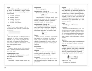 150
Pausa
Um símbolo que indica um certo período
de silêncio. As pausas têm o mesmo número
de tempos que suas respectivas figuras com o
mesmo nome.
pausa da semibreve
pausa da mínima
Œ pausa da semínima
‰ pausa da colcheia
≈ pausa da semicolcheia
Pauta
Cinco linhas e quatro espaços onde se
escrevem as notas musicais. O mesmo que
pentagrama.
Pé
Um termo de órgão que designa o tom ou
registro de um jogo ou conjunto de tubos. É
indicado por um número, seguido pelo sím-
bolo de pé ('). Por exemplo, 8' é o mesmo
tom do piano, 16' é uma oitava abaixo, e 4' é
uma oitava acima do piano.
Pedais
No piano, apertar o pedal direito sustenta a
nota e apertar o pedal esquerdo faz o piano
tocar mais baixo.
Pedal Direito ou Forte
O pedal (do piano) que sustenta a sonori-
dade (levantando os abafadores).
Pedaleira
Num órgão, o teclado tocado com os pés.
Pentagrama
O mesmo que pauta.
Pentagrama da Clave de Fá
O pentagrama iniciado por uma clave de fá.
Este pentagrama é reservado para as notas
musicais mais baixas, que são normalmente
tocadas com a mão esquerda num instru-
mento de teclado. Ver também Clave.
Pentagrama da Clave de Sol
O pentagrama iniciado por uma clave de
sol. É usado para as notas mais altas e nor-
malmente tocado com a mão esquerda num
instrumento de teclado. Ver também Clave.
Pistons
Botões redondos, localizados normalmente
logo abaixo dos manuais de um teclado de
órgão, usados para fazerem-se mudanças
rápidas na registração. Os pistons podem ser
programados com qualquer combinação de
registros.
Poco a Poco
Pouco a pouco.
Poslúdio
Música tocada no encerramento de uma
reunião ou serviço de adoração. A música
deve refletir o espírito da reunião.
Pot-pourri
Obra musical composta de diversas músi-
cas ou hinos tocados sem pausa, como uma
peça única.
Prelúdio
Música tocada antes do início de uma reu-
nião. Deve refletir um sentimento de adoração
e encorajar a reverência e a meditação que
preparam para o serviço. Muitas peças intitu-
ladas “prelúdios” podem não ser adequadas à
adoração. O uso dos hinos como música de
prelúdio é adequado e encorajado, mas caso
você escolha outra peça musical, use o bom
senso na escolha.
Presto
Ver Indicações de Andamento.
Puxadores
Dispositivos localizados acima ou ao lado
dos teclados de um órgão, também chama-
dos de botões de registro, registro ou teclas.
Os nomes das qualidades tonais estão escri-
tos nos puxadores. Puxar esses dispositivos
dirige o ar para uma certa fileira ou conjunto
de tubos.
Quarteto
Música em quatro partes cantada a quatro
vozes (só homens, só mulheres ou misto).
Quiálteras
Grupo de três notas executadas consecutiva-
mente no tempo de uma, duas ou quatro bati-
das. A quiáltera ilustrada abaixo tem o mesmo
valor que uma semínima. Para contar este
exemplo diga “um, dois, “lá-má-ná”, quatro.”
Rallentando, rall.
O mesmo que ritardando.
4
4 œ œœœ œ
£
œ&
&
?
Ó
∑
 