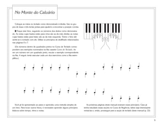 No Monte do Calvário

  Coloque as mãos no teclado como demonstrado à direita. Use os gru-
pos de duas e três teclas pretas para ajudá-lo a encontrar a posição correta.

  1 Toque este hino, seguindo os números dos dedos como demonstra-
do. As notas cujas hastes estão para cima são as da mão direita; as notas                          3                   3
                                                                                               4       2           2       4
cujas hastes estão para baixo são as da mão esquerda. Treine o hino até                   5                                    5
sentir-se à vontade com ele. Utilize os princípios de dedilhado relacionados                               1   1
nas páginas 6 e 7.

    (Os números dentro de quadrados pretos no Curso de Teclado corres-
pondem aos exemplos numerados na fita cassete Curso de Teclado. Ao
ver um número em um quadrado preto, escute o exemplo correspondente
na fita. A seguir, tente executar cada um dos exercícios como a fita exem-
plifica.)



             œ         œ         œ         œ         œ          œ                                          œ           œ           œ   œ     œ
                                                                                                                                             4
             2         2         2         2         2          2                                          3           3           2
                                                                          œ      œ         œ
                                                                                                                                       1
                                                                          1      1         1




             œ         œ         œ         œ         œ         œ          œ      œ                         œ
             4         4         4         5
                                                     2
                                                               4          3      2
                                                                                           œ               2
                                                                                                                       œ           œ         œ
                                                                                           1
                                                                                                                       1           1
                                                                                                                                       œ
                                                                                                                                       2     1



  Você já foi apresentado ao piano e aprendeu uma melodia simples de               As próximas páginas deste manual ensinam esses princípios. Caso já
um hino. Para tocar outros hinos, é necessário aprender alguns princípios       tenha estudado essas seções no Curso de Regência, talvez seja interessante
básicos sobre tempo, ritmo e notas.                                             revisá-las e, então, prosseguir para a seção de teclado deste manual (p. 22)



                                                                                                                                                               9
 
