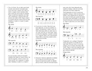 1. Troca de Dedos. Se um dedo que já está             Mão direita                                                              para outra, ela é mais adequada para
   tocando uma tecla for necessário para                                                                                       quando se desliza o dedo de uma tecla
   tocar uma outra, coloque outro dedo na
   tecla e, a seguir, mova o primeiro dedo            & œ
                                                        œ                  œ
                                                                           œ               œ
                                                                                           œ           œ
                                                                                                       œ               œ
                                                                                                                       œ       preta para uma branca adjacente.
                                                                                                                               Treine glissandos ao tocar os exercícios
   para a tecla que será tocada em seguida.                4   –   5   4   –   5       4   –   3 4     –   3       4   –   3   seguintes. Coloque o dedo na tecla preta e
   Toque os exercícios seguintes com cada                  2       3   2       3       2       1 2         1       2       1
                                                                                                                               deslize a mão rapidamente em direção a
                                                      Mão esquerda
                                                               œ                                                       œ
   mão, substituindo o segundo dedo pelo
                                                                           œ                           œ
                                                                                                                               seu corpo de modo que a ponta dos dedos
   terceiro sem soltar a tecla. Toque o exercí-
                                                               œ           œ               œ
                                                                                           œ           œ               œ       escorregue pela extremidade ou pela lateral
   cio também fazendo outras trocas de dedo.
   Substitua o 3 pelo 4, o 4 pelo 5 e assim            ?                                                                       da tecla preta para a tecla branca adjacen-
                                                                                                                               te. Toque os exercícios com outros dedos.
   por diante.                                             2   –   1 2     –   1 2         –   3   2   –   3 2         –   3
                                                           4       3 4         3 4             5   4       5 4             5   Mão direita
  Mão direita
                                                    2. Cruzamento de dedos. Para tocar uma
                                                                                                                               & bœ                  œ #œ                  œ
   & œ            œ              œ         œ
                                                       tecla adjacente, ao invés de substituir os
                                                       dedos, normalmente é melhor cruzar um                                          2      —       2           5    —    5
        2-3      2-3           2-3         2-3         dedo mais longo sobre um mais curto ou

                                                                                                                                                                 bœ        œ
                                                       um mais curto sob um mais longo. Toque                                  Mão esquerda

                                                œ
                                                                                                                               ? #œ
   & œ           œ         œ           œ
                                                       os exercícios seguintes, cruzando o primei-
                                                       ro e o segundo dedos como demonstrado.                                                            œ
                                                       Toque então os exercícios usando outros
        2-3-2    3-2       3-2       3-2     3-2
                                                       cruzamentos de dedo.                                                               4 —            4           3 —   3
  Mão esquerda                                        Mão direita
     œ œ œ œ                                                                                                                   O glissando com o polegar é freqüente-


   ?         œ                                         & œ œ œ œ œ œ œ
                                                                                                                               mente útil quando se necessita de um
                                                                                                                               sexto dedo. Ele usa a base e a ponta do
                                                                                                                               polegar como se fossem dois dedos dife-
           3-2    3-2      3-2         3-2 3-2-3               1       2           1           2   1           2           1   rentes. Toque os exercícios seguintes usan-

                       œ         œ          œ
   ? œ
                                                                                                                               do a base (B) e a ponta (P) do dedo pole-
                                                      Mão esquerda
                                                                                                                               gar conforme indicado.

                                                         œ œ œ œ œ œ œ
                                                            1    2                 1           2   1           2           1
                                                                                                                               Polegar direito

                                                       ?
           2-3       2-3         2-3       2-3

  Ao tocar acordes, pode ser necessário
  substituir dois dedos ao mesmo tempo. No
                                                                                                                               & œ               œ           œ        œ        œ
                                                    3. Glissando. Chama-se glissando ao deslizar
  exercício seguinte, comece a tocar o pri-                                                                                           1 — 1 — 1 — 1 — 1
                                                       de um dedo de uma tecla para outra.
  meiro acorde com o segundo e o quarto                                                                                               P   B-P B   P-B P
                                                       Apesar de esta técnica poder ser utilizada
  dedo. Substitua o 2 pelo 3 e o 4 pelo 5.             para se mover o dedo de uma tecla branca



                                                                                                                                                                                   135
 