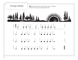 Comigo Habita                11 Bata palmas em ritmo constante para marcar o compasso
                                  e diga os nomes rítmicos das figuras deste hino.




         4
         4˙             œ œ ˙                   ˙              œ œ œ œ w
              Dá - á    dá   dá   Dá - á        dá - á         Dá    dá     dá       dá   Dá - á - á - á




          ˙            œ œ ˙                ˙               œ œ œ œ w
          ˙            œ œ ˙                ˙               œ œ œ œ w
          ˙            œ œ œ œ œ œ ˙                                      ˙               w

20
 