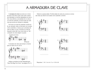 A ARMADURA DE CLAVE
        A armadura de clave encontra-se no início         Observe as pautas abaixo. Na linha abaixo de cada uma, escreva os nomes
     da pauta. Ela indica quais notas serão susteni-    das notas que devem ser tocadas como sustenido ou bemol.
     dos (elevadas) ou bemóis (abaixadas) em todo o

                                                                 #4                                         bb 4
                                                                                                               3
     hino. Isso elimina a necessidade de se colocar


                                                               ß& 4
     um sinal de sustenido ou bemol antes de cada         1.                                       2.
     nota que precisa ser elevada ou abaixada.                                                           ß&
        Se houver um sinal de sustenido na linha do

                                                               Í                                         Í
     fá, por exemplo, todos os fás devem ser tocados
                                                                       #4                                         3
                                                                                                               bb 4
     como sustenidos, a menos que a armadura de
     clave se altere ou que o fá tenha um sinal de
                                                                   ?    4                                    ?
     bequadro antes dele. Isso inclui todos os “fás”,
     a despeito de onde estejam na pauta:
        armadura de clave
         # 3 ( #) œ
            ➡




        & 4         ( #) œ nœ
                                                                 b4                                        ## 4
                                                               ß& 4                                      ß& 4
                                                          3.                                       4.
                                      ➡




                                      fá natural
       A armadura de clave será sempre a mesma
     para as claves de sol e de fá.
                                                               Í                                         Í
                                                                    b4
          # 3 ( #) œ                                                                                             ## 4
        ß& 4                      #œ
                                ( )
                                                                   ? 4                                       ?      4

        Í       # 4 ( #) œ
                  3
            ?                     #œ
                                ( )
       Indique a armadura de clave adequada para
                                                          Respostas: 1. fá 2. si e mi 3. si 4. fá e dó
     “Deus Nos Rege Com Amor” nas páginas 70 e 71.



72
 