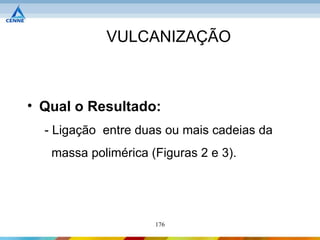 VULCANIZAÇÃO



• Qual o Resultado:
  - Ligação entre duas ou mais cadeias da
   massa polimérica (Figuras 2 e 3).




                     176
 