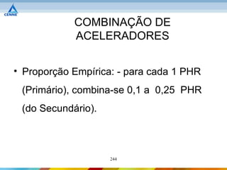 COMBINAÇÃO DE
            ACELERADORES


• Proporção Empírica: - para cada 1 PHR
 (Primário), combina-se 0,1 a 0,25 PHR
 (do Secundário).



                    244
 