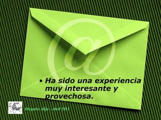 Ha sido una experiencia muy interesante y provechosa. Olegario Alija - Abril 2011 