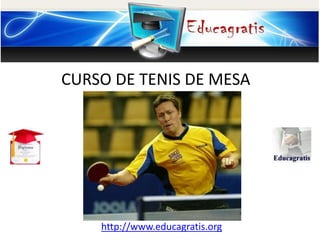 http://www.educagratis.org
CURSO DE TENIS DE MESA
 