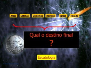 Anjos HomensSatanás Demônios igreja Pecado
Qual o destino final
?
Escatologia
Pr. Moisés Sampaio de Paula 41
 