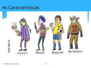 Pr. Moisés Sampaio de Paula 20
As Características
 