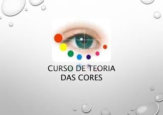 CURSO DE TEORIA
DAS CORES
 