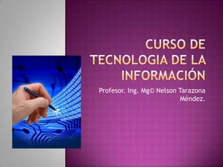 Profesor. Ing. Mg© Nelson Tarazona
                          Méndez.
 