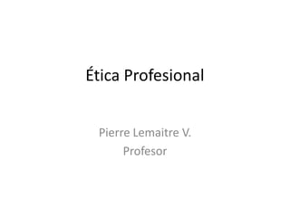 Ética Profesional Pierre Lemaitre V. Profesor 