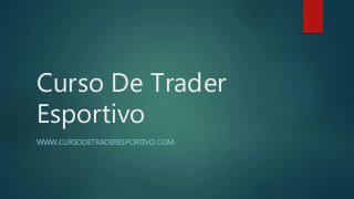 Curso De Trader
Esportivo
WWW.CURSODETRADERESPORTIVO.COM
 