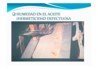 HUMEDAD EN EL ACEITE
(HERMETICIDAD DEFECTUOSA
 