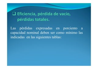 Las pérdidas expresadas en porciento a
capacidad nominal deben ser como mínimo las
indicadas en las siguientes tablas:
 