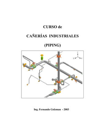 CURSO de
CAÑERÍAS INDUSTRIALES
(PIPING)
Ing. Fernando Golzman - 2003
 