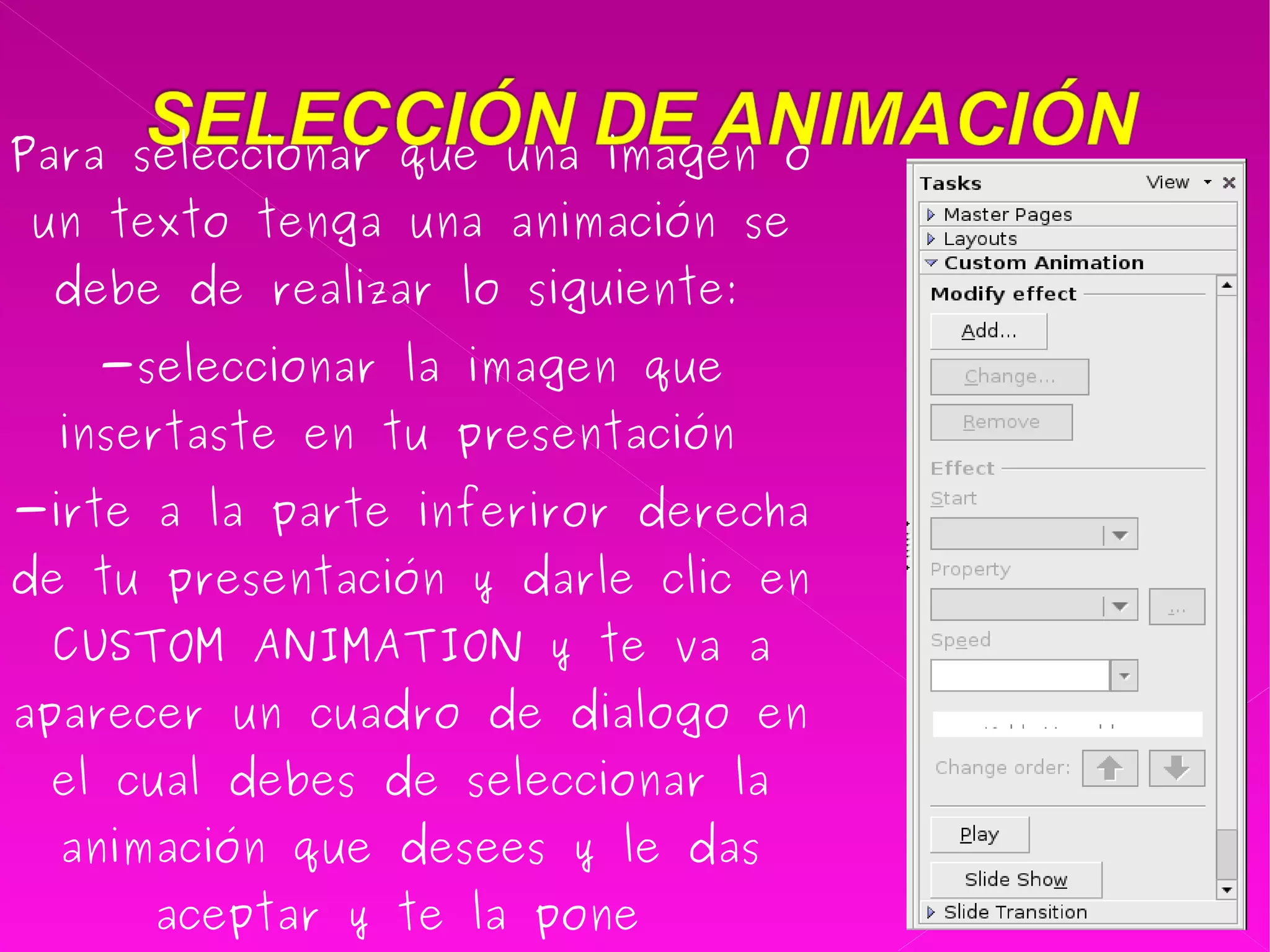Para seleccionar que una imagen o un texto tenga una animación se debe de realizar lo siguiente:  -seleccionar la imagen que insertaste en tu presentación  -irte a la parte inferiror derecha de tu presentación y darle clic en CUSTOM ANIMATION y te va a aparecer un cuadro de dialogo en el cual debes de seleccionar la animación que desees y le das aceptar y te la pone  
