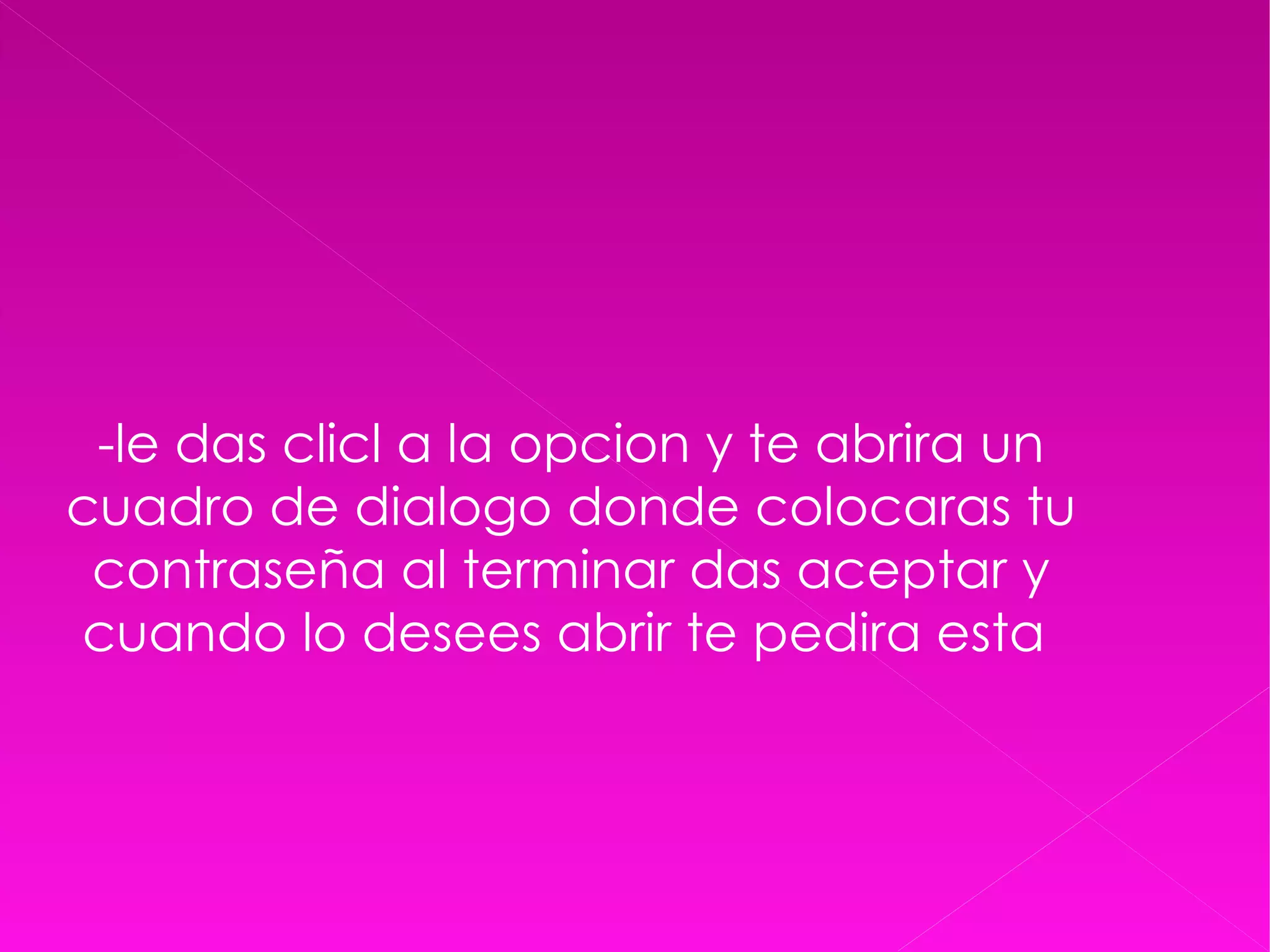 -le das clicl a la opcion y te abrira un cuadro de dialogo donde colocaras tu contraseña al terminar das aceptar y cuando lo desees abrir te pedira esta  