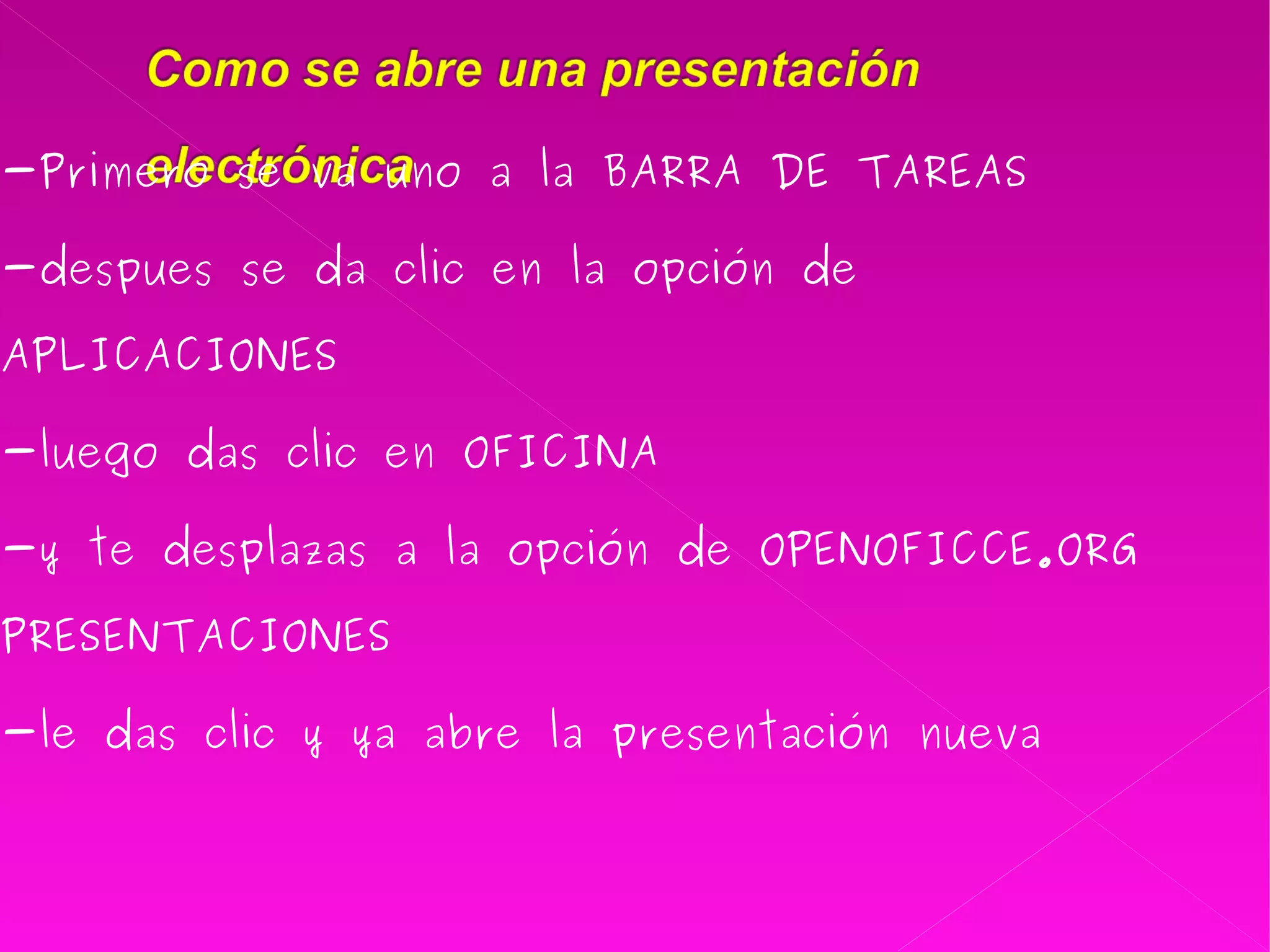 -Primero se va uno a la BARRA DE TAREAS  -despues se da clic en la opción de APLICACIONES  -luego das clic en OFICINA  -y te desplazas a la opción de OPENOFICCE.ORG PRESENTACIONES -le das clic y ya abre la presentación nueva 