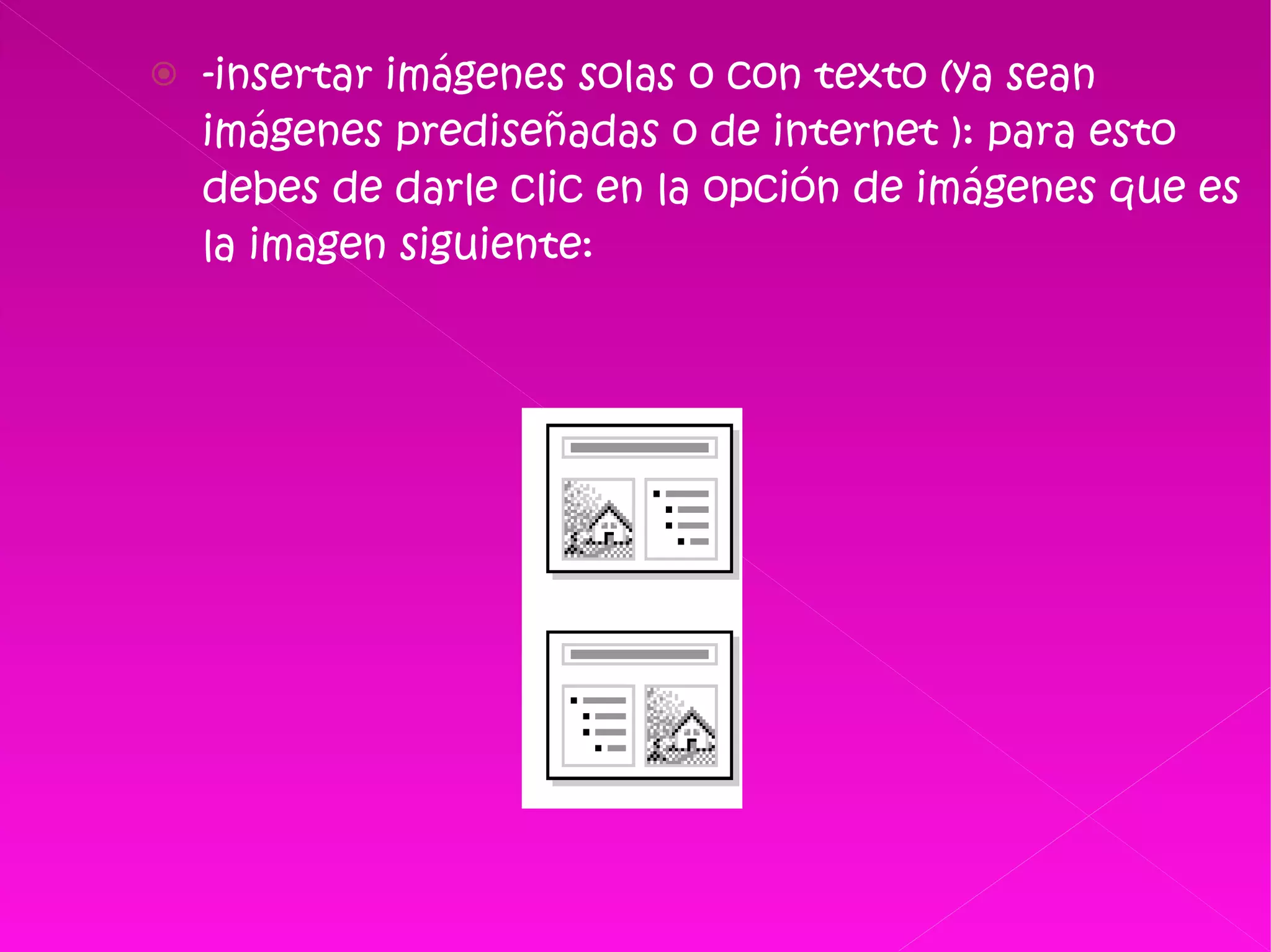 -insertar imágenes solas o con texto (ya sean imágenes prediseñadas o de internet ): para esto debes de darle clic en la opción de imágenes que es la imagen siguiente: 