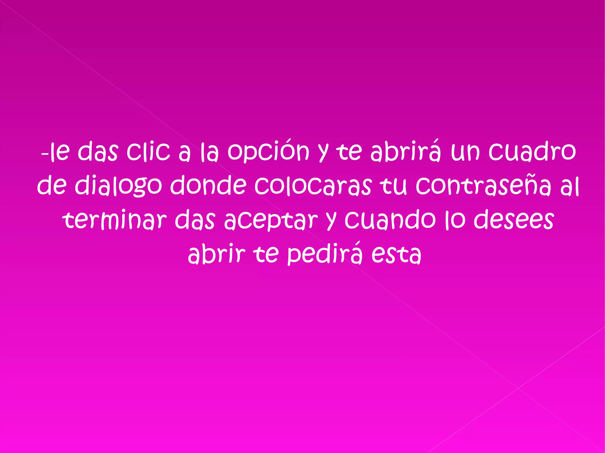 - le das clic a la opción y te abrirá un cuadro de dialogo donde colocaras tu contraseña al terminar das aceptar y cuando lo desees abrir te pedirá esta  