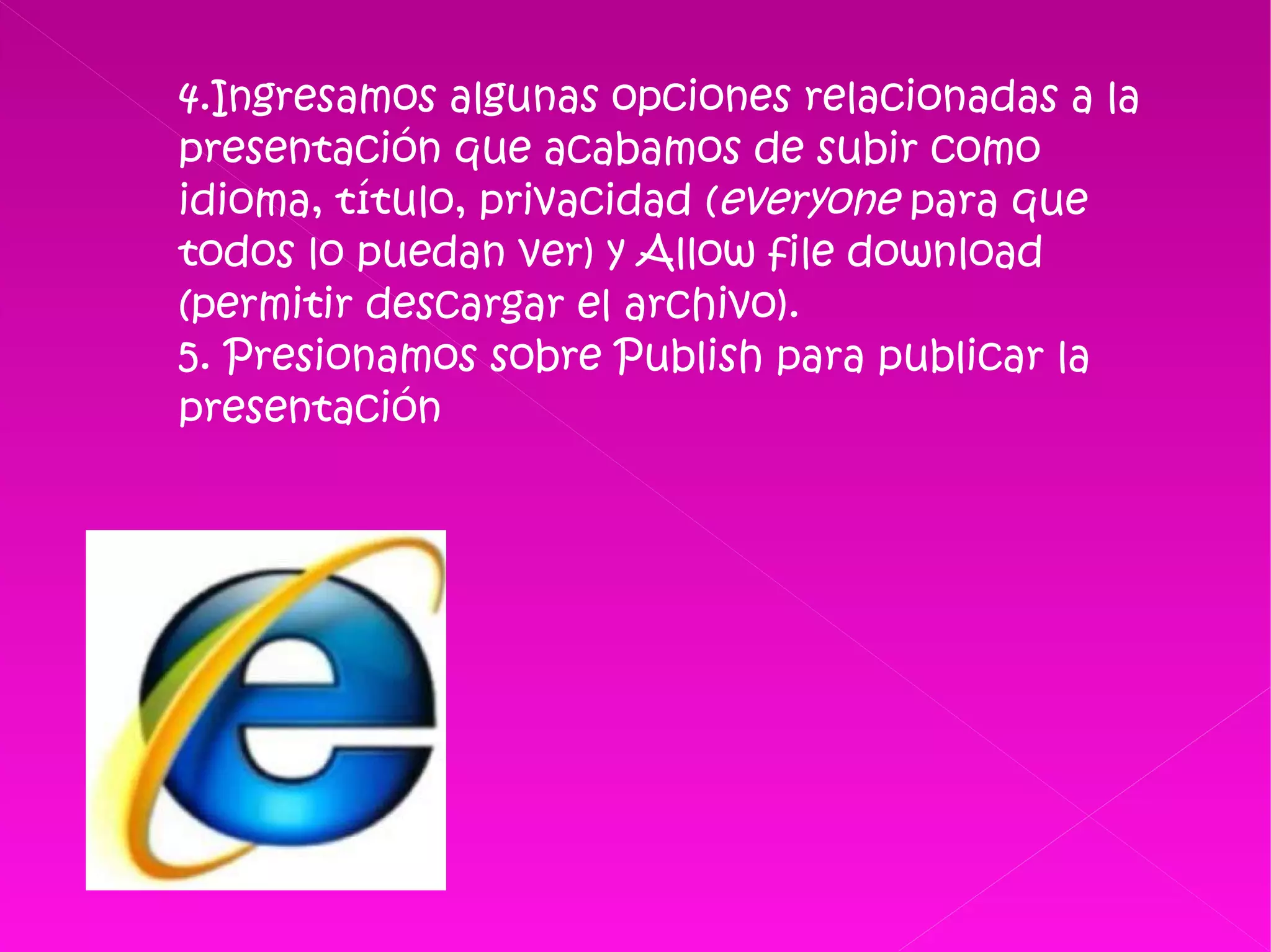 4.Ingresamos algunas opciones relacionadas a la presentación que acabamos de subir como idioma, título, privacidad ( everyone  para que todos lo puedan ver) y Allow file download (permitir descargar el archivo). 5. Presionamos sobre Publish para publicar la presentación  