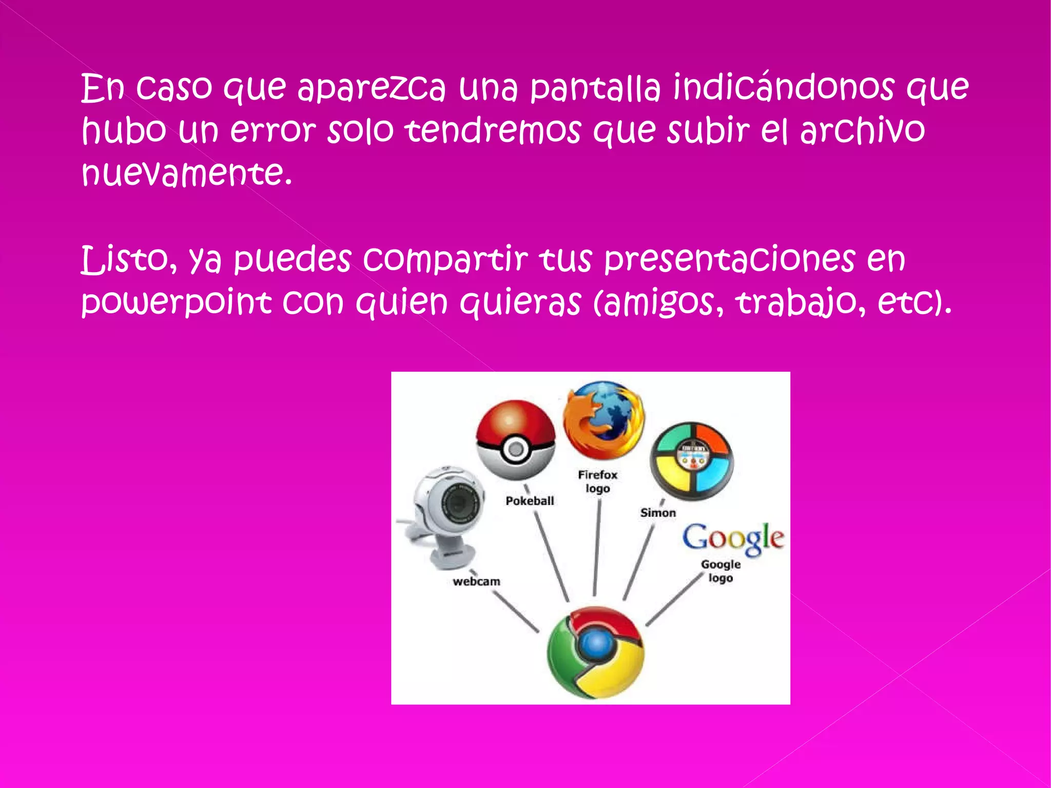 En caso que aparezca una pantalla indicándonos que hubo un error solo tendremos que subir el archivo nuevamente. Listo, ya puedes compartir tus presentaciones en powerpoint con quien quieras (amigos, trabajo, etc).  