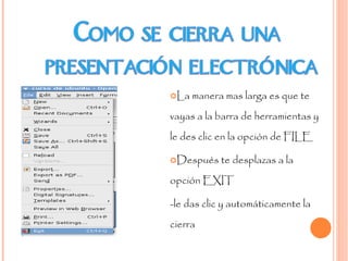 La manera mas larga es que te vayas a la barra de herramientas y le des clic en la opción de FILE Después te desplazas a la opción EXIT  -le das clic y automáticamente la cierra  
