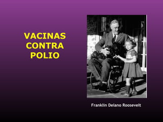 Franklin Delano Roosevelt   VACINAS CONTRA POLIO 
