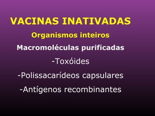 VACINAS INATIVADAS Organismos inteiros Macromoléculas purificadas Toxóides Polissacarídeos capsulares Antígenos recombinantes 
