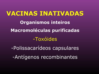 VACINAS INATIVADAS Organismos inteiros Macromoléculas purificadas Toxóides Polissacarídeos capsulares Antígenos recombinantes 