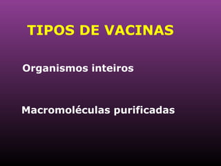 TIPOS DE VACINAS Organismos inteiros Macromoléculas purificadas   