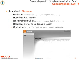 Desarrollo práctico de aplicaciones Linked Data   Caso práctico: LUF <ul><li>Instalando  Sesame : </li></ul><ul><ul><li>Ba...