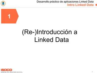 Desarrollo práctico de aplicaciones Linked Data   Intro Linked Data (Re-)Introducción a Linked Data 1 