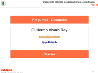 Desarrollo práctico de aplicaciones Linked Data   Fin Preguntas - Discusión Guillermo Álvaro Rey [email_address] @guillela...