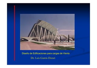 Diseño de Edificaciones para cargas de Viento

        Dr. Luis García Dutari
 
