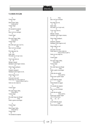 129
VAMOS FUGIR
A
Vamos fugir
E
Deste lugar, baby,
F#m (riff 2)
Vamos fugir
D
Tô cansado de esperar
E F#m
Que você me carregue
A
Vamos fugir
E
Pra outro lugar, baby,
F#m (riff 2)
Vamos fugir
D
Pra onde quer que você vá,
E F#m
Que você me carregue
A
Pois diga que irá,
E D
Irajá, irajá,
Prá onde eu só veja você,
A
Você veja mim só,
E D
Marajó, marajó
Qualquer outro lugar comum,
A
Outro lugar qualquer,
E D
Guaporé, guaporé
Qualquer outro lugar ao sol,
A
Outro lugar ao sul
E D
Céu azul, céu azul
Onde haja só o meu corpo nu
F#m E F#m E (riff 1)
Junto ao seu corpo nu
A
Vamos fugir
E
Pra outro lugar, baby,
F#m (riff 2)
Vamos fugir
D
Pra onde haja um tobogã
E F#m
Onde a gente escorregue
A
Vamos fugir
E
Deste lugar, baby,
F#m (riff 2)
Vamos fugir
D
Tô cansado de esperar
E F#m
Que você me carregue
A
Pois diga que irá,
E D
Irajá, irajá,
Prá onde eu só veja você,
A
Você veja mim só,
E D
Marajó, marajó
Qualquer outro lugar comum,
A
Outro lugar qualquer,
E D
Guaporé, guaporé
Qualquer outro lugar ao sol,
A
Outro lugar ao sul
E D
Céu azul, céu azul
Onde haja só o meu corpo nu
F#m E F#m E (riff 1)
Junto ao seu corpo nu
A
Vamos fugir
E
Pra outro lugar, baby,
F#m (riff 3)
Vamos fugir
D
Pra onde haja um tobogã
E F#m
Onde a gente escorregue
D
Todo dia de manhã
E F#m (riff 2)
Flores que a gente regue
D
Uma banda de maçã,
E F#m
Outra banda de reggae
D
Tô cansado de esperar
E F#m
Que você me carregue
D
Todo dia de manhã
E F#m (riff 2)
Flores que a gente regue
( D E F#m ) (2x)
Oo . . . .na. . .oo
D
Uma banda de maçã,
E F#m
Outra banda de reggae
 