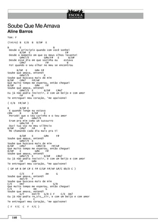 140
Soube Que MeAmava
Aline Barros
Tom: F
(intro) B E/B B B/D# E
B E B
Desde o princípio quando com você sonhei
B/D# E F#
Desde o momento em que os meus olhos levantei
G#m7/9 G#m/F# E B/D#
Desde esse dia em que sozinha eu estava
C#m7 F# B
Foi quando o seu olhar no meu se encontrou
B/D# E G#m F#
Soube que amava, entendi
G#m7/9 E
Soube que buscava mais de mim
B/D# C#m7 F#/A#
Que muito tempo me esperou, então cheguei
B/D# E G#m F#
Soube que amava, entendi
G#m7/9 E B/D# C#m7
Eu já não podia resistir, e com um beijo e com amor
F# B
Te entreguei meu coração, ¹me apaixonei
( E/B F#/A# )
B B/D# E
E quando longe eu estava
C#m B B/D# E
Percebi que o teu carinho e o teu amor
F# G#m7/9
Eram pra mim como um sussurro
G#m/F# E
Ouvi tua voz no meu silêncio
B/D# C#m7 F# B
Me chamando cada dia mais pra ti
B/D# E G#m F#
Soube que amava, entendi
G#m7/9 E
Soube que buscava mais de mim
B/D# C#m7 C#m7/B F#/A#
Que muito tempo me esperou, então cheguei
B/D# E G#m F#
Soube que amava, entendi
G#m7/9 E B/D# C#m7
Eu já não podia resistir, e com um beijo e com amor
F# G#m
Te entreguei meu coração, ²me apaixonei
( G# A# B D# C# E F# E/G# F#/A# G#/C Bb/D C )
C/E F Am G
Soube que amava, entendi
Am7/9 F
Soube que buscava mais de mim
C/E Dm7 G/B
Que muito tempo me esperou, então cheguei
C/E F Am G
Soube que amava, entendi
G/F Em7/9 G/B C F C/E Dm7
Eu já não podia re_sis__tir, e com um beijo e com amor
G C
Te entreguei meu coração, ¹me apaixonei
( F F/C C F F/C )
 