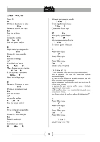 Amor i love you
Tom: D                            Mais do que passo a paixão
D                                     G Gm D
Deixa eu dizer que te amo         É um espelho sem razão
            F#m                      G Gm      D
Deixa eu pensar em você           Quer amor fique aqui
Em
Isso me acalma                    B7          Em
A7                                Meu peito agora dispara
me acolhe a alma                  A7           D
G     Gm D                        Vivo em constante alegria
Isso me ajuda a viver               G Gm         D
                                  É o amor quem está aqui
D
Hoje contei pra as paredes        D
           F#m                    Amor I love you
Coisas do meu coração                    A7
Em                                Amor I love you
Passeei no tempo                           G
A7                                Amor I love you
Caminhei nas horas                Gm         D
G        Gm        D              amor I love you (bis)
Mais do que passo a paixão
     G Gm D                       ( D G Gm A7 D)
É um espelho sem razão            "Tinha suspirado, tinha beijado o papel devotamente!
   G Gm       D                    Era a primeira vez que lhe escreviam aquelas
                                  sentimentalidades,
Quer amor fique aqui               e o seu orgulho dilatava-se ao calor amoroso que saía
                                  delas, como um corpo ressequido
D                                  que se estira num banho tépido; sentia um acréscimo de
Deixa eu dizer que te amo         estima por si mesma,
            F#m                    e parecia-lhe que entrava enfim numa existência
                                  superiormente interessante,
Deixa eu gostar em você            onde cada hora tinha o seu encanto diferente, cada passo
Em                                conduzia um êxtase,
Isso me acalma                     e a alma se cobria de um luxo radioso de sensações!"
A7
me acolhe a alma                  D
G     Gm D                        Amor I love you
Isso me ajuda a viver                   A7
                                  Amor I love you
D                                         G
Hoje contei pra as paredes        Amor I love you
           F#m                    Gm        D
Coisas do meu coração             Amor I love you
Em
Passeei no tempo                         G Gm D
A7                                amor I love you (4X)
Caminhei nas horas
G        Gm        D


                             24
 