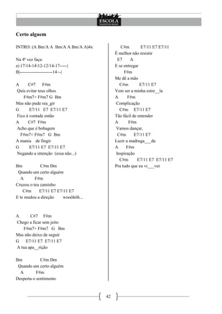 Certo alguem

INTRO: (A Bm/A A Bm/A A Bm/A A)4x            C#m        E7/11 E7 E7/11
                                          É melhor não resistir
Na 4ª vez faça:                            E7      A
e|-1714-1412-12/14-17-----|             E se entregar
B|----------------------14~-|                  F#m
                                          Me dê a mão
A     C#7      F#m                          C#m         E7/11 E7
Quis evitar teus olhos                    Vem ser a minha estre__la
   F#m7+ F#m7 G Bm                        A      F#m
Mas não pude rea_gir                      Complicação
G      E7/11 E7 E7/11 E7                    C#m E7/11 E7
Fico à vontade então                      Tão fácil de entender
A     C#7 F#m                             A      F#m
Acho que é bobagem                        Vamos dançar,
  F#m7+ F#m7 G Bm                          C#m       E7/11 E7
A mania de fingir                         Luzir a madruga___da
G      E7/11 E7 E7/11 E7                  A     F#m
Negando a intenção (essa não...)          Inspiração
                                            C#m        E7/11 E7 E7/11 E7
Bm           C#m Dm                       Pra tudo que eu vi___ver
 Quando um certo alguém
   A      F#m
Cruzou o teu caminho
    C#m     E7/11 E7 E7/11 E7
E te mudou a direção    wooôhôh...



A      C#7 F#m
Chego a ficar sem jeito
    F#m7+ F#m7 G Bm
Mas não deixo de seguir
G    E7/11 E7 E7/11 E7
A tua apa__rição

Bm           C#m Dm
 Quando um certo alguém
  A        F#m
Desperta o sentimento



                                     42
 