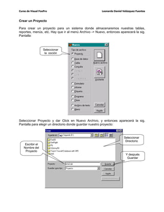 XUVRGH9LVXDO)R[3UR /HRQDUGR'DQLHO9HOi]TXH])XHQWHV
(O$GPLQLVWUDGRUGH3URHFWRV
¢4XHHVXQ3URHFWR
8QSURHFWRHQ9LVXDO)R[3URHVHOFRQMXQWRGHSDQWDOODVUHSRUWHV EDVHVGHGDWRVTXH
YDQDIRUPDUSDUWHGHO6LVWHPDTXHHVWpVGHVDUUROODQGR8QSURHFWRHVWDGLYLGLGRFRPR
DGLMHSRUFDWHJRUtDVSRUXQODGRODVSDQWDOODVUHSRUWHVGHWXVLVWHPDSRURWURODGR
ODVEDVHVGHGDWRVTXHODFRPSRQHQVXVPHQ~VHWF
/DVLJ)LJXUDPXHVWUDHODGPLQLVWUDGRUGHSURHFWRV
3DJHV7DEVR
3DJLQDV
 