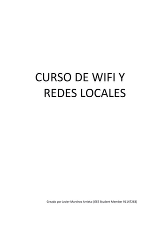 CURSO DE WIFI Y
 REDES LOCALES




 Creado por Javier Martínez Arrieta (IEEE Student Member 91147263)
 