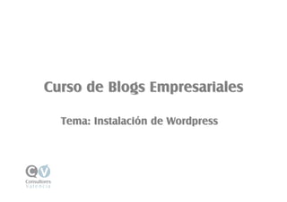 Curso de Blogs Empresariales

  Tema: Instalación de Wordpress




         Curso de blogsde la Reputación Online
               Gestión de empresa                1 1
 