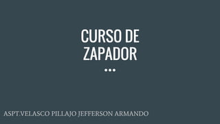CURSO DE
ZAPADOR
ASPT.VELASCO PILLAJO JEFFERSON ARMANDO
 