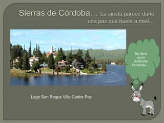 No tiene
apuro
mi Burrito
Cordobés….
Lago San Roque Villa Carlos Paz
 