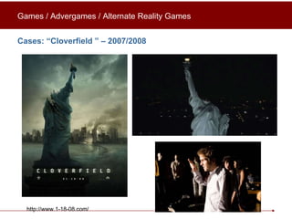 Cases: “ Cloverfield  ” – 2007/2008 Games / Advergames / Alternate Reality Games http://www.1-18-08.com/ 